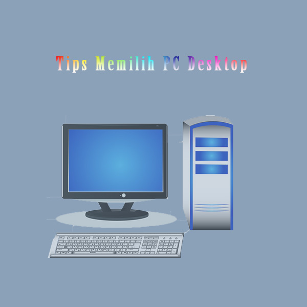 tips memilih pc desktop